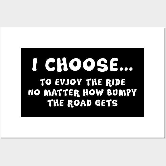 I Choose To Enjoy The Ride No Matter How Bumpy The Road Gets Wall Art by sunima